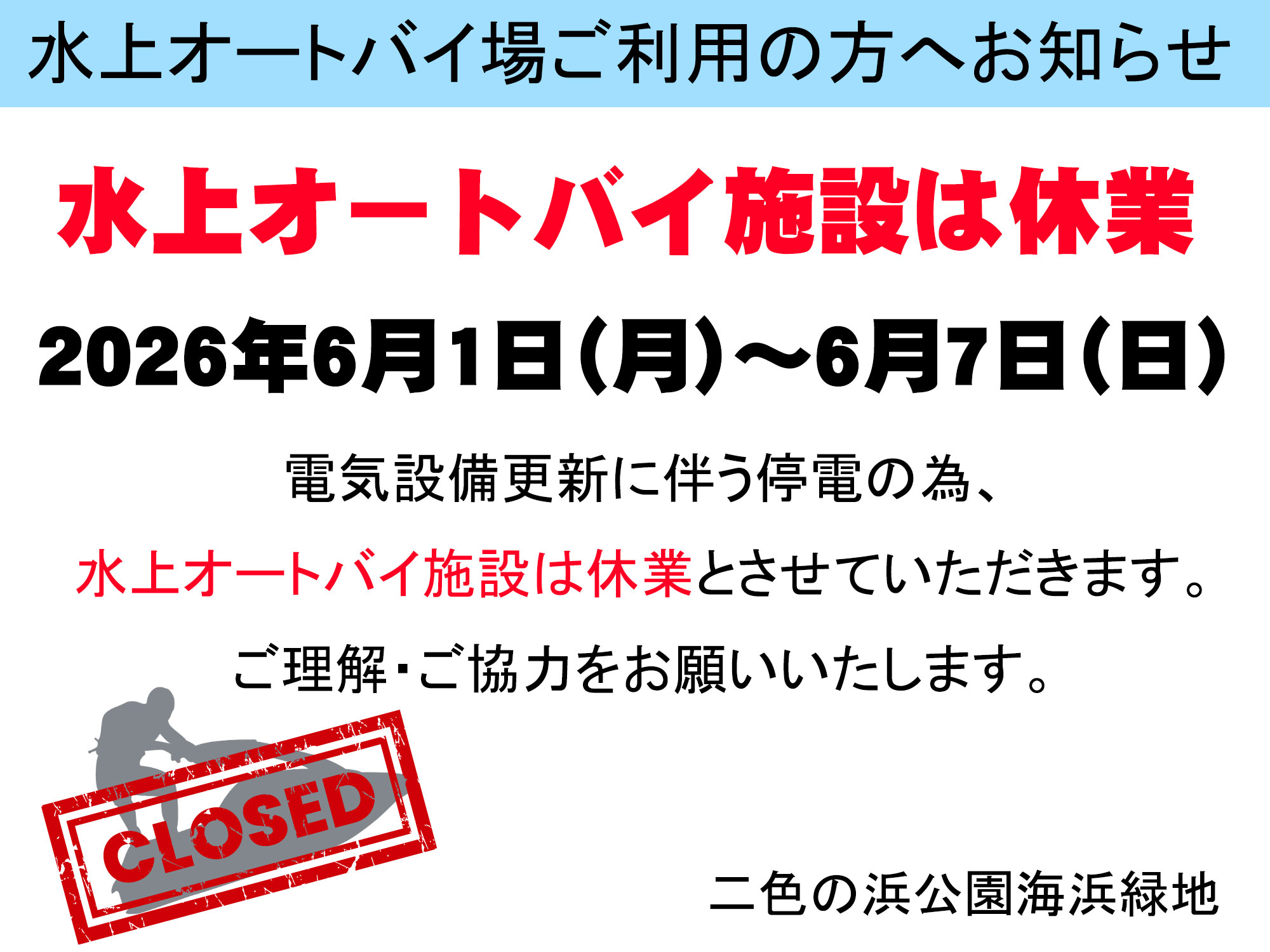 電気設備更新に伴う停電の為、 水上オートバイ施設は休業とさせていただきます。 ご理解・ご協力をお願いいたします。